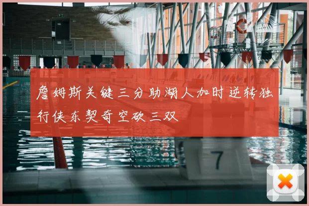 詹姆斯关键三分助湖人加时逆转独行侠东契奇空砍三双