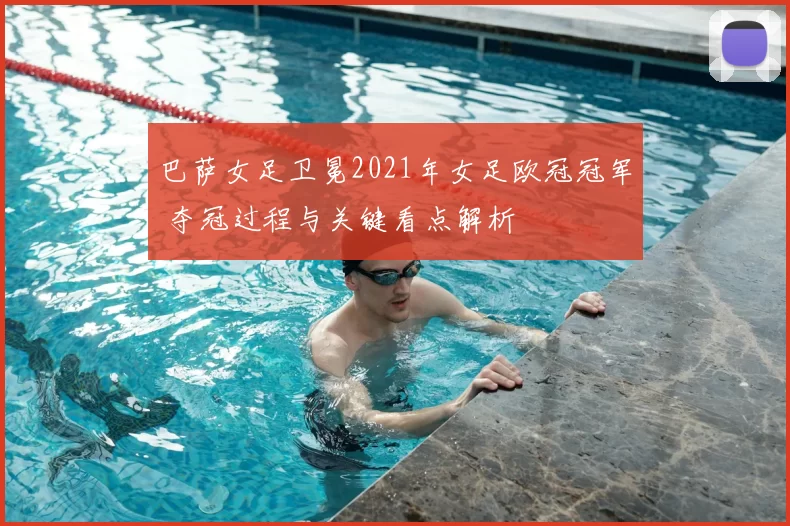 巴萨女足卫冕2021年女足欧冠冠军 夺冠过程与关键看点解析