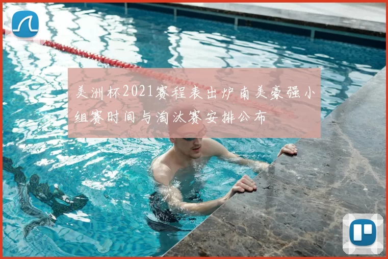 美洲杯2021赛程表出炉南美豪强小组赛时间与淘汰赛安排公布